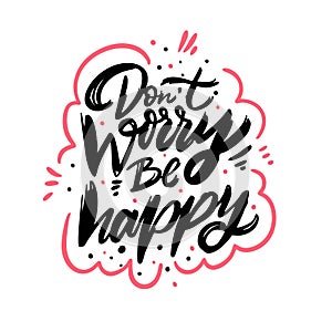 Don`t Worry Be Happy. Hand drawn lettering phrase. Vector illustration. Isolated on white background.