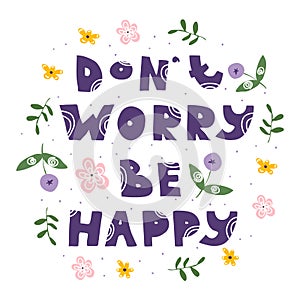 Don`t Worry Be Happy Inspirational Quote with Fancy Shaped Flower and Leaves Around Vector Illustration