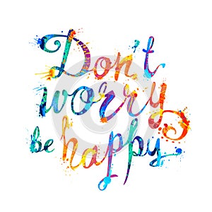 Don`t worry be happy. Splash paint letters