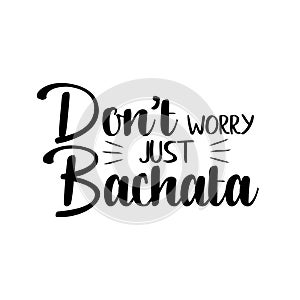 Don`t worry just bachata funny text.