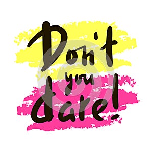 Don`t you dare - simple inspire motivational quote. Youth slang, idiom. Hand drawn lettering. Print