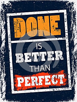 Done is Better Than Perfect