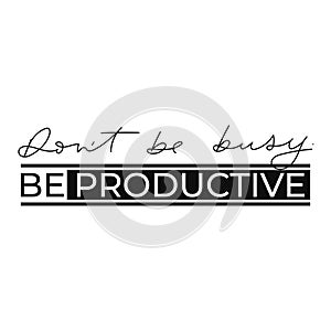 Dont be busy be productive motivational print or card with lettering