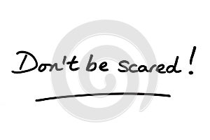 Dont be scared