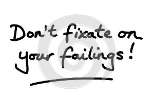 Dont fixate on your failings