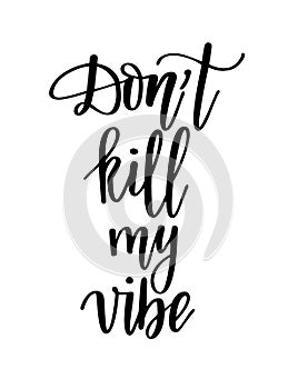 Dont kill my vibe funny saying motivational lettering