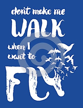 Dont make me walk when I want to fly