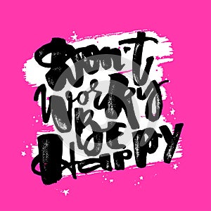 Dont worry be happy.Dry brush ink artistic modern calligraphy pr