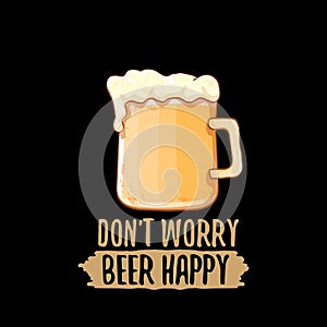 Dont worry beer happy vector concept label or vintage brown poster. vector funky beer quote or slogan for print on tee