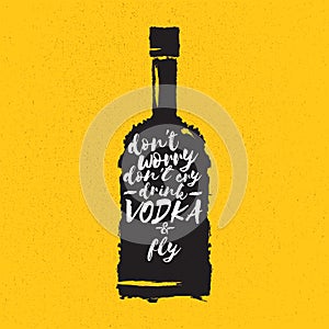 Dont worry dont cry drink VODKA and fly slogan. Funny quotes about vodka with glass bottle for print on tee or poster.