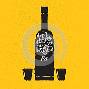 Dont worry dont cry drink VODKA and fly slogan. Funny quotes about vodka with glass bottle for print on tee or poster.