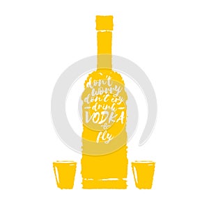 Dont worry dont cry drink VODKA and fly slogan. Funny quotes about vodka with glass bottle for print on tee or poster.