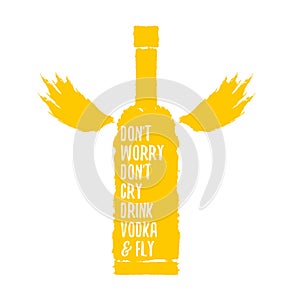 Dont worry dont cry drink VODKA and fly slogan. Funny quotes about vodka with glass bottle for print on tee or poster.