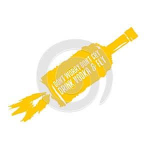 Dont worry dont cry drink VODKA and fly slogan. Funny quotes about vodka with glass bottle for print on tee or poster.