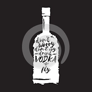 Dont worry dont cry drink VODKA and fly slogan. Funny quotes about vodka with glass bottle for print on tee or poster.