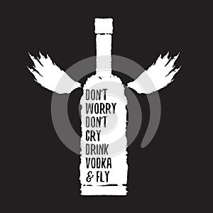 Dont worry dont cry drink VODKA and fly slogan. Funny quotes about vodka with glass bottle for print on tee or poster.