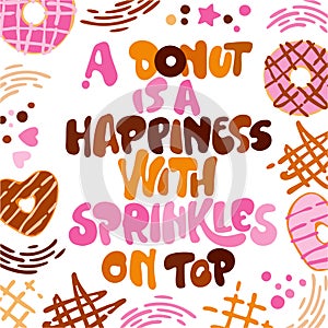 A donut is a happiness with sprinkles on top - funny pun lettering phrase. Donuts and sweets themed design