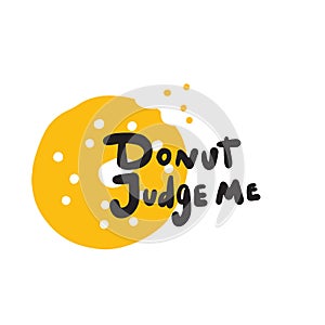 Donut judge me. Funnyhand written quote and illustration of donut. Wordplay.