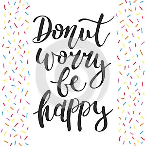 Donut worry be happy, decorative sprinkles, handwritten lettering