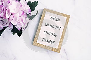 When in doubt choose change - Inspiration quotes