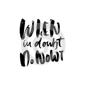 When in doubt do nowt. Hand drawn dry brush motivational lettering. Ink illustration. Modern calligraphy phrase. Vector photo