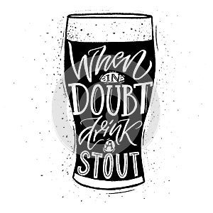 When in doubt, drink a stout. Funny inspirational quote about beer with hand lettering for pubs, bars and t-shirt design