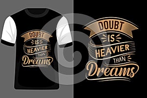 Doubt is Heavier Than Dreams Quotes Typography T Shirt Design