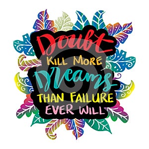 Doubt kill more dreams than failure ever will, Motivational quote.