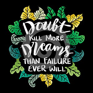 Doubt kill more dreams than failure ever will, Motivational quote.