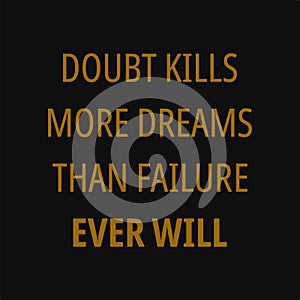 Doubt kills more dreams than failure ever will. Inspirational and motivational quote