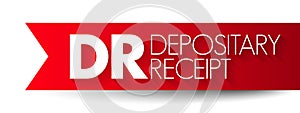 DR Depositary Receipt - negotiable financial instrument issued by a bank to represent a foreign company\'s publicly traded