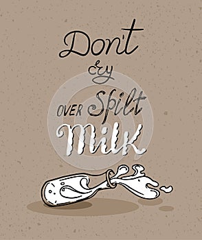 Drawing of overturned milk bottle. Hand lettered English Proverb - Do not cry over spilt Milk.