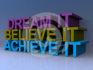 Dream it believe it achieve it