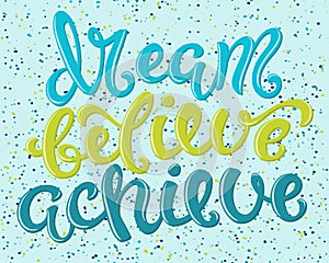 Dream believe achieve