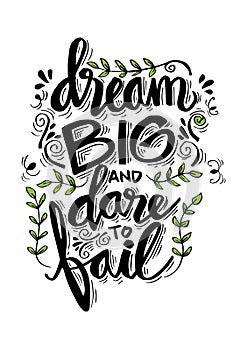 Dream big and dare to fail.