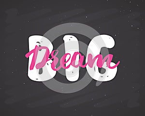 Dream Big lettering handwritten sign, Hand drawn grunge calligraphic text. Vector illustration on chalkboard background