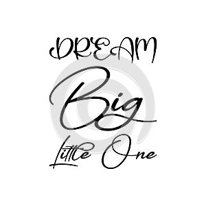 dream big little one black letter quote