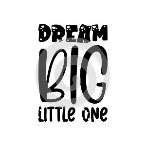 dream big little one black letter quote