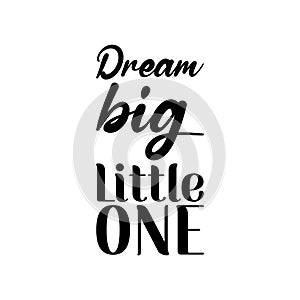 dream big little one black letter quote