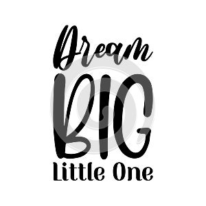 dream big little one black letters quote