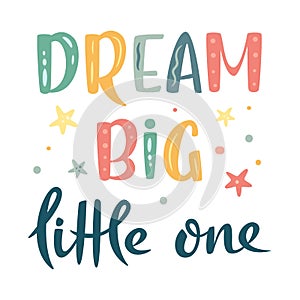 Dream big little one hand drawn lettering sign. Nursery Vector illustration in cartoon style. For baby room, baby shower, greeting