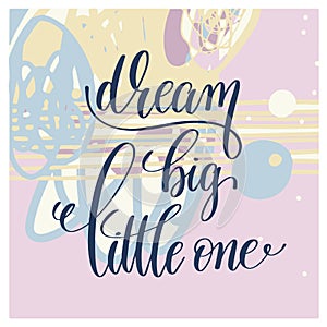 Dream big little one handwritten lettering positive quote