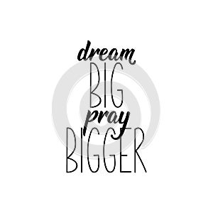 Dream big pray bigger. Bible lettering. calligraphy vector. Ink illustration