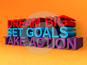 Dream big set goals take action