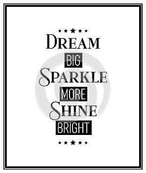 Dream Big, Sparkle More, Shine Bright. Vector Typographic Black and White Vintage Quote Poster. Gemstone, Diamond