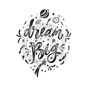 Dream big. Vector inspirational Lettering, brush calligraphy quote. Hand drawn conceptual illustration with cosmos