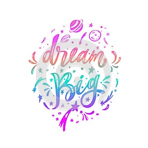 Dream big. Vector inspirational Lettering, brush calligraphy quote. Hand drawn conceptual illustration with cosmos
