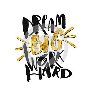 Dream big work hard. Concept hand lettering motivation gold glitter poster.