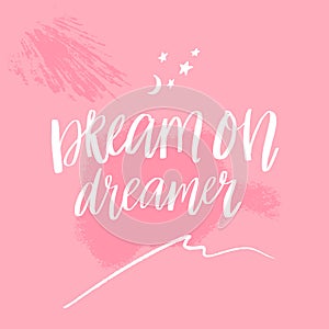 Dream on, dreamer. Inspirational quote for posters and cards. Handwritten calligraphy inscription. Positive catchphrase