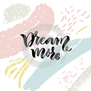 Dream more. Inspirational quote on abstract background with pink and blue strokes. Romantic inscription.